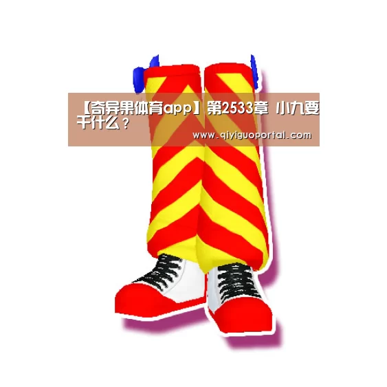 【奇异果体育app】第2533章 小九要干什么?(图2) 奇异果体育app