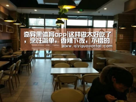 奇异果体育app|这样做太好吃了,烹饪简单,香辣下饭,不错的美味家常菜(图2) 奇异果体育官网app