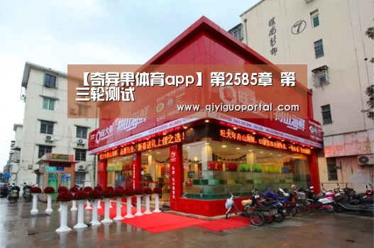 【奇异果体育app】第2585章 第三轮测试(图1) 奇异果体育app